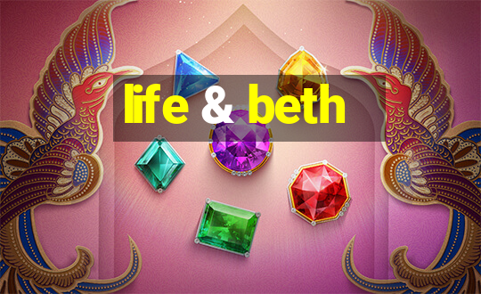 life & beth