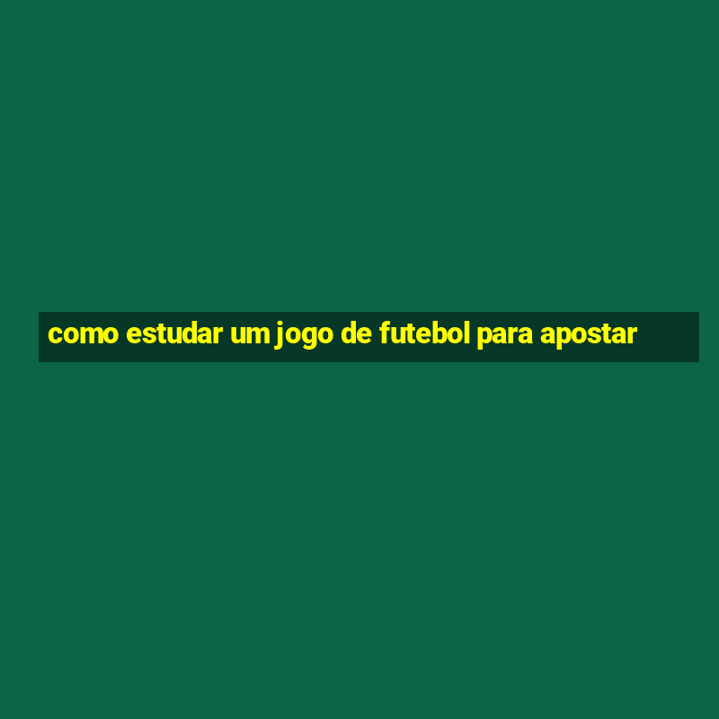 como estudar um jogo de futebol para apostar