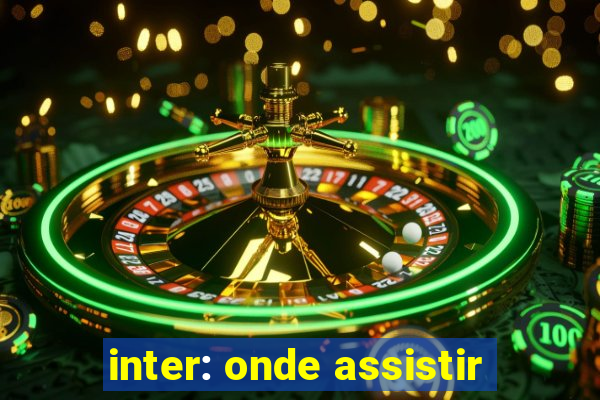 inter: onde assistir