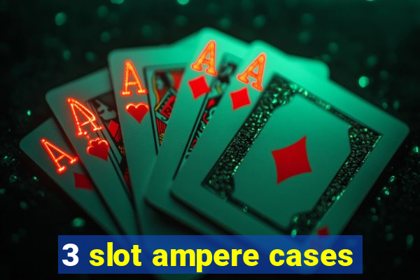 3 slot ampere cases