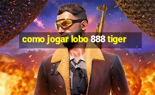 como jogar lobo 888 tiger