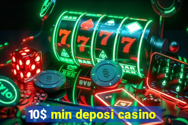 10$ min deposi casino