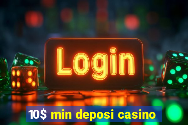 10$ min deposi casino