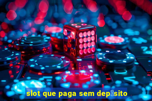 slot que paga sem dep贸sito