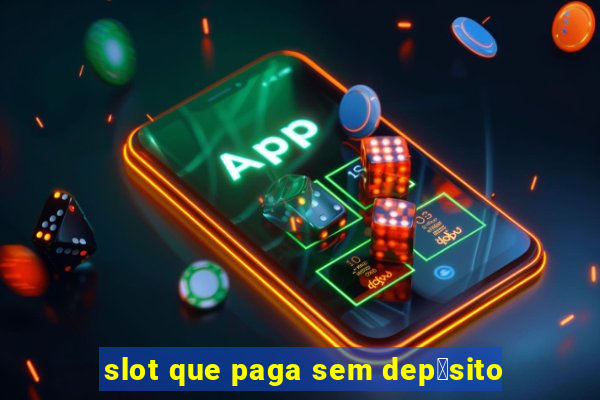 slot que paga sem dep贸sito