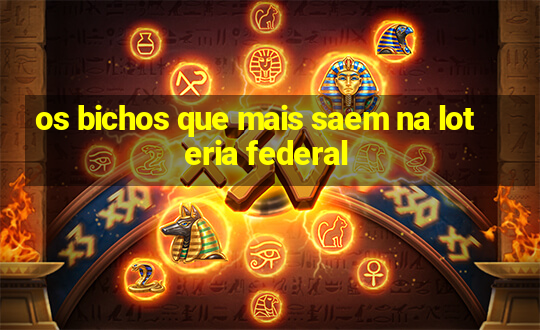 os bichos que mais saem na loteria federal