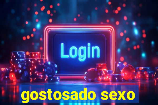 gostosado sexo