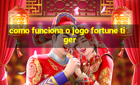 como funciona o jogo fortune tiger