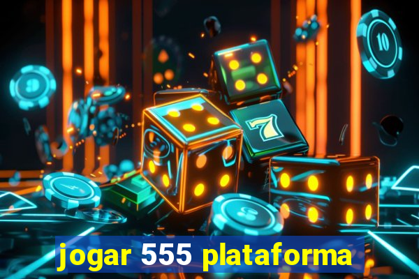 jogar 555 plataforma