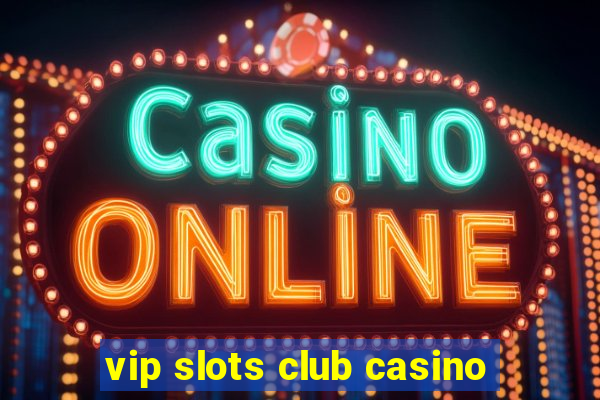 vip slots club casino