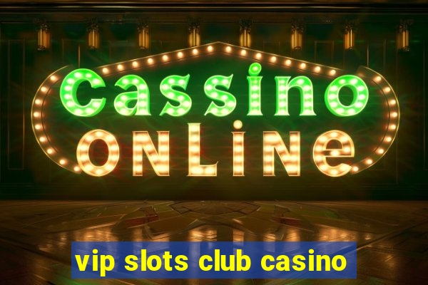 vip slots club casino