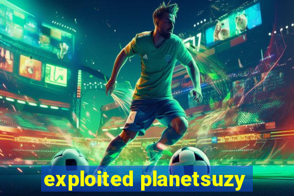 exploited planetsuzy