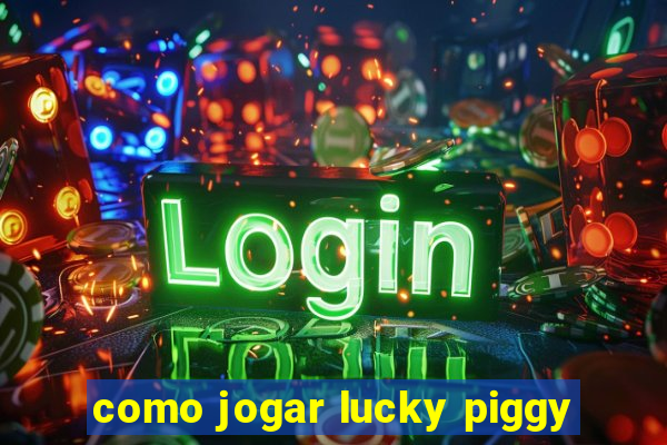 como jogar lucky piggy