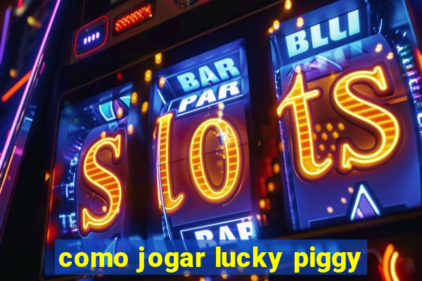 como jogar lucky piggy