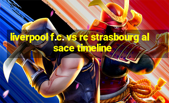 liverpool f.c. vs rc strasbourg alsace timeline