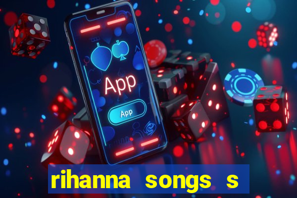 rihanna songs s and m