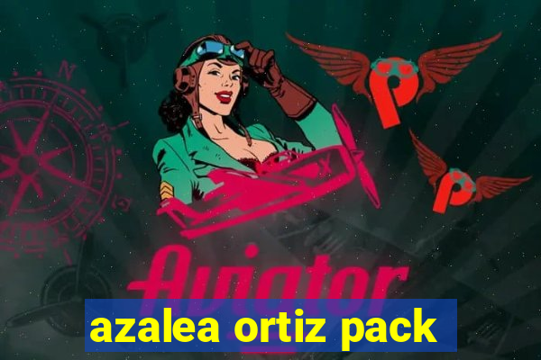 azalea ortiz pack