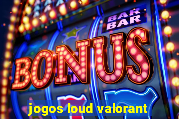 jogos loud valorant