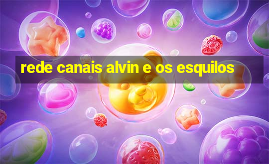 rede canais alvin e os esquilos