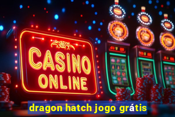 dragon hatch jogo grátis