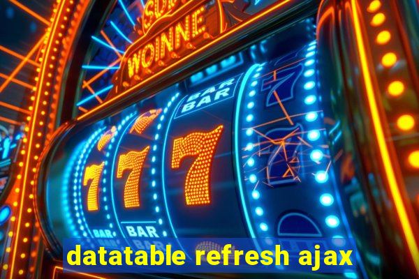 datatable refresh ajax