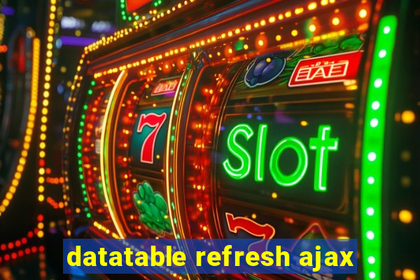 datatable refresh ajax