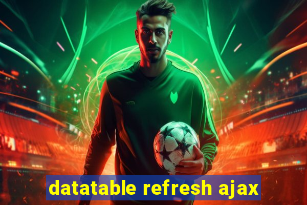 datatable refresh ajax