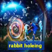 rabbit holeing