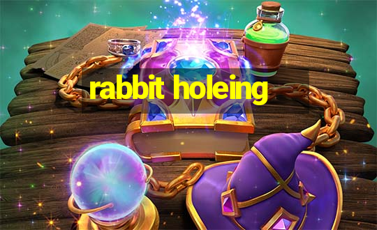 rabbit holeing