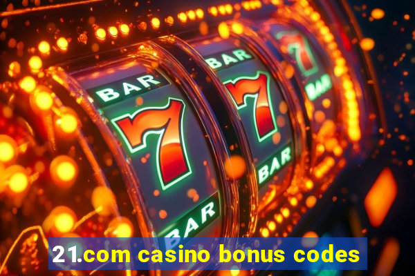 21.com casino bonus codes