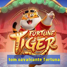 tom cavalcante fortuna