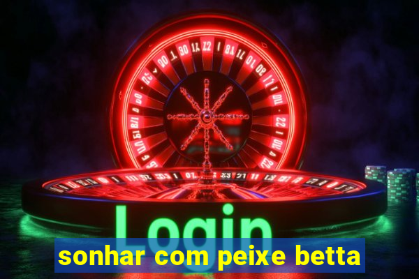 sonhar com peixe betta