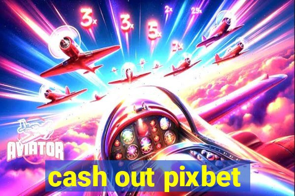 cash out pixbet