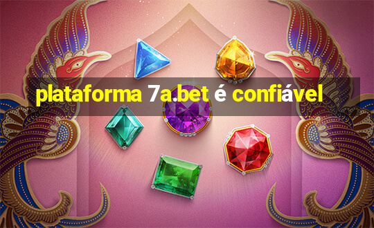 plataforma 7a.bet é confiável