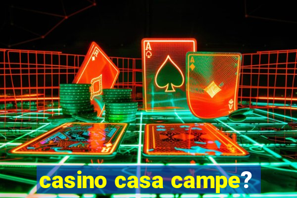 casino casa campe?