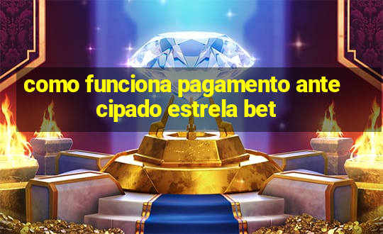 como funciona pagamento antecipado estrela bet