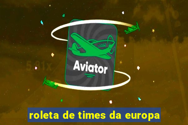 roleta de times da europa