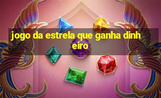 jogo da estrela que ganha dinheiro