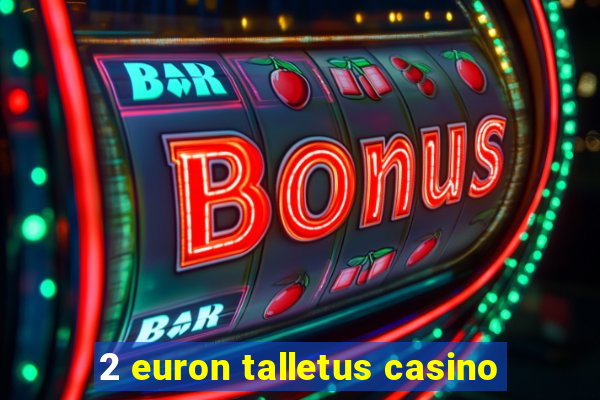 2 euron talletus casino