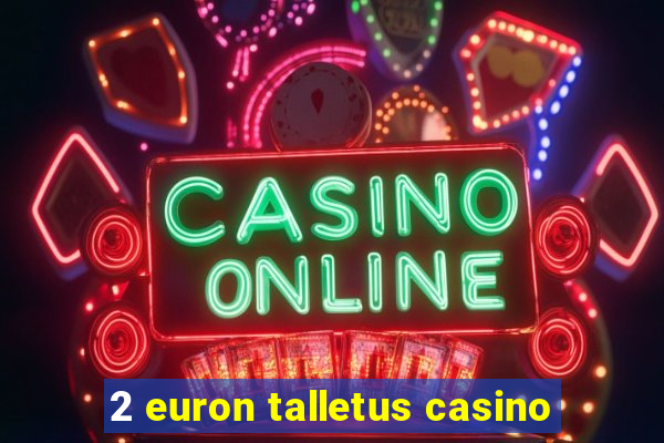 2 euron talletus casino