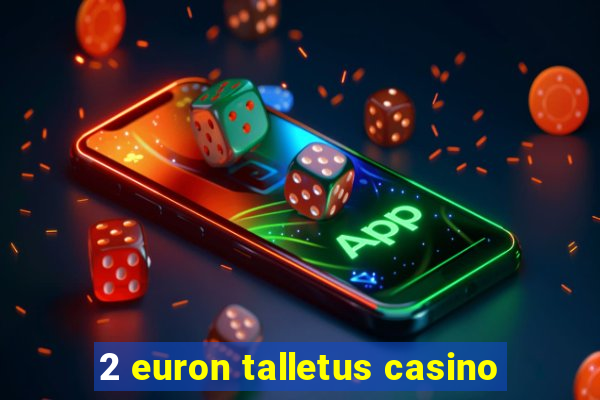 2 euron talletus casino