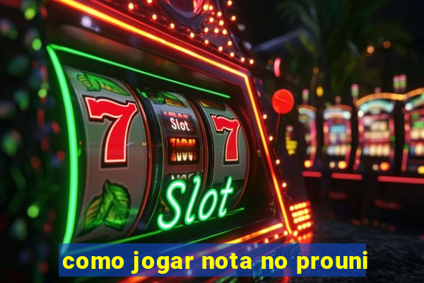 como jogar nota no prouni