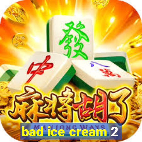 bad ice cream 2