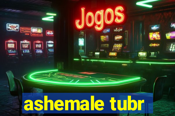 ashemale tubr