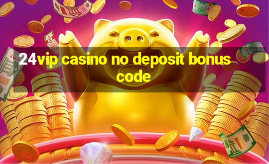 24vip casino no deposit bonus code