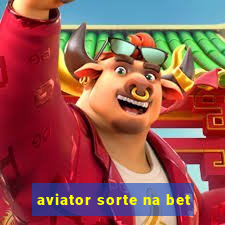 aviator sorte na bet