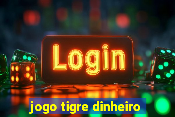 jogo tigre dinheiro