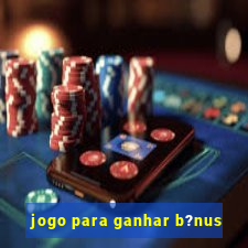 jogo para ganhar b?nus