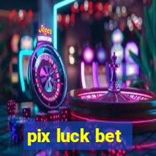 pix luck bet