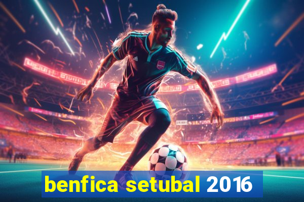 benfica setubal 2016